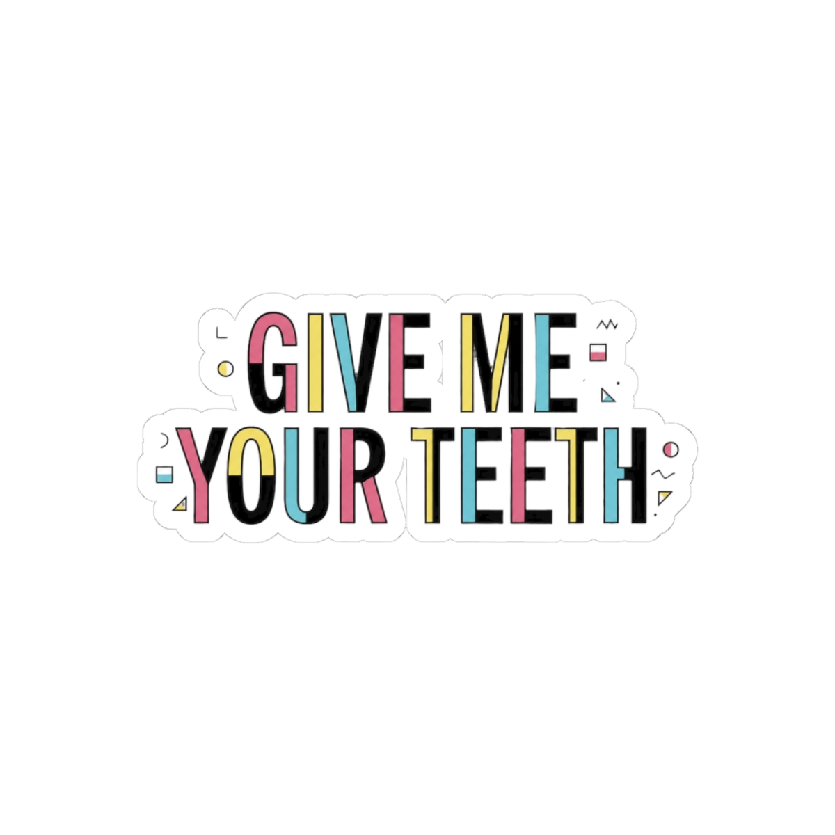 Give Me Your Teeth Dark Humor Sticker | Bold Vinyl Decal